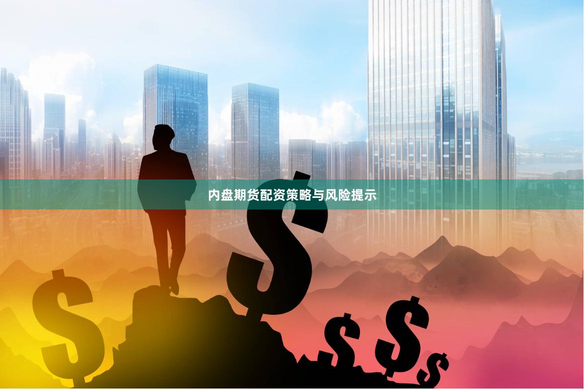 内盘期货配资策略与风险提示